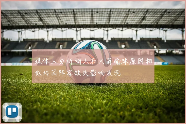 媒体人分析湖人和火箭输球原因相似均因阵容缺失影响表现