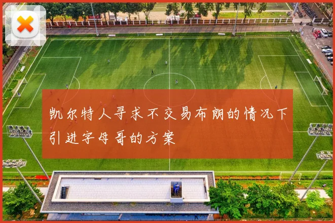 凯尔特人寻求不交易布朗的情况下引进字母哥的方案